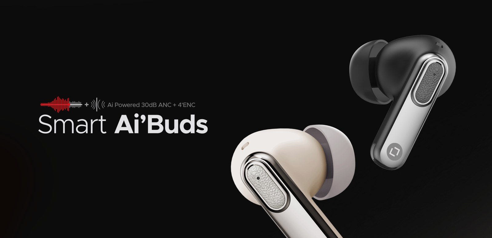 Smart Ai'Buds — AI powered 30dB ANC earbuds